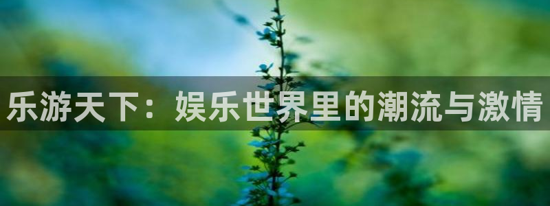 多多28g平台注册：乐游天下：娱乐世界里的潮流与激情