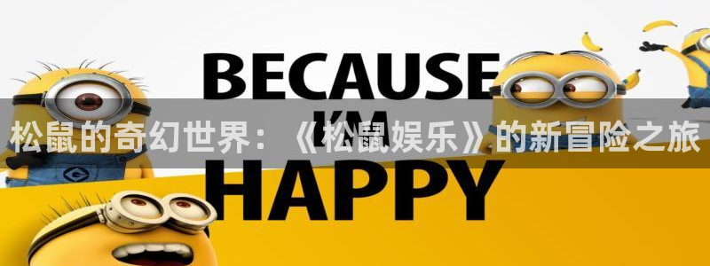 多多28gf凯捷注册：松鼠的奇幻世界：《松鼠娱乐》的新冒险之旅
